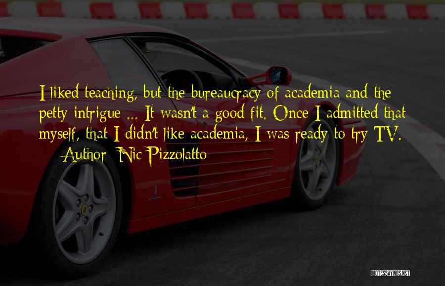 Nic Pizzolatto Quotes: I Liked Teaching, But The Bureaucracy Of Academia And The Petty Intrigue ... It Wasn't A Good Fit. Once I