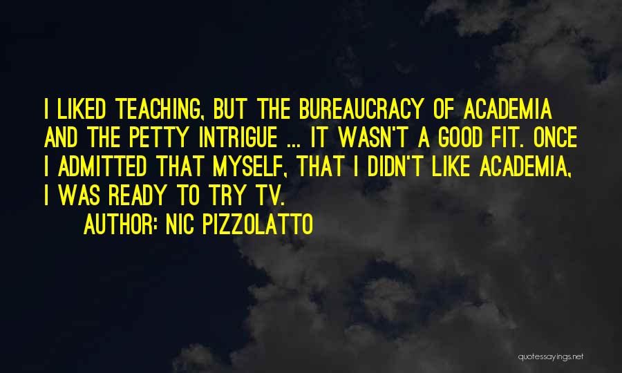Nic Pizzolatto Quotes: I Liked Teaching, But The Bureaucracy Of Academia And The Petty Intrigue ... It Wasn't A Good Fit. Once I