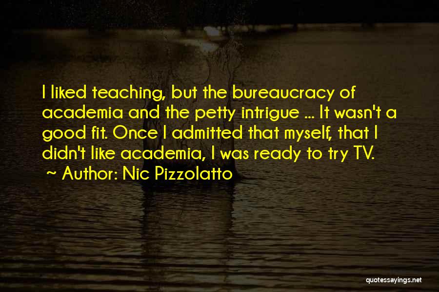 Nic Pizzolatto Quotes: I Liked Teaching, But The Bureaucracy Of Academia And The Petty Intrigue ... It Wasn't A Good Fit. Once I