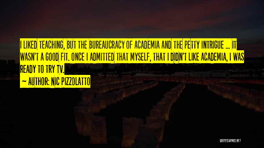 Nic Pizzolatto Quotes: I Liked Teaching, But The Bureaucracy Of Academia And The Petty Intrigue ... It Wasn't A Good Fit. Once I