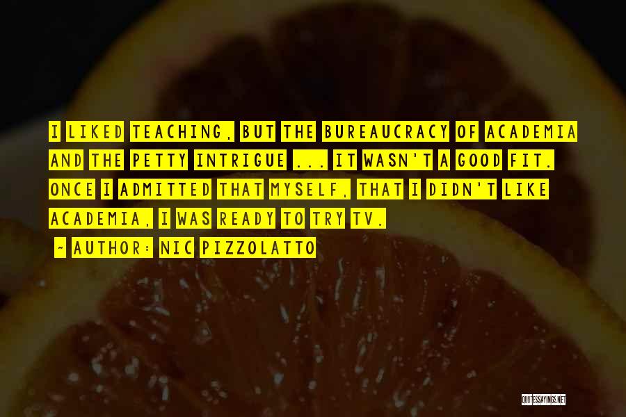 Nic Pizzolatto Quotes: I Liked Teaching, But The Bureaucracy Of Academia And The Petty Intrigue ... It Wasn't A Good Fit. Once I