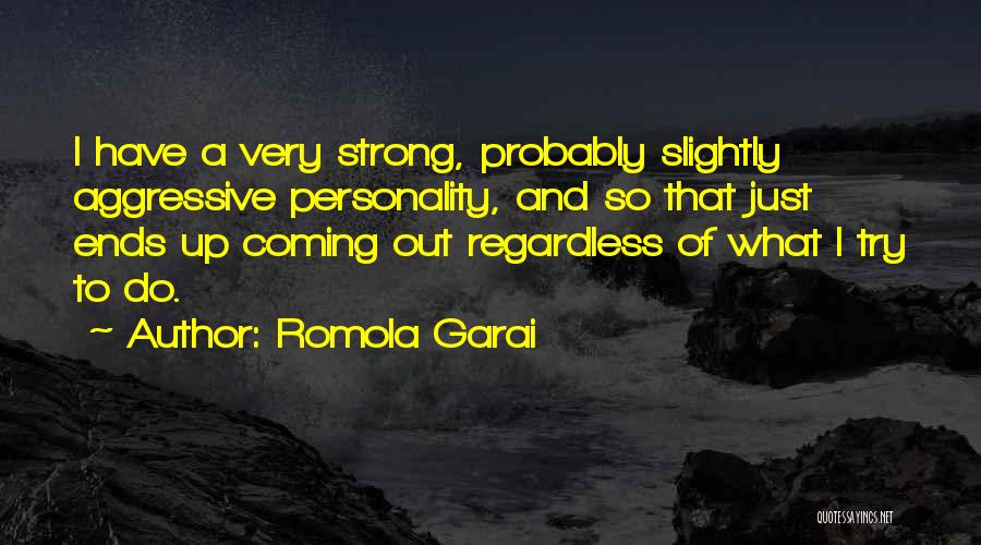 Romola Garai Quotes: I Have A Very Strong, Probably Slightly Aggressive Personality, And So That Just Ends Up Coming Out Regardless Of What