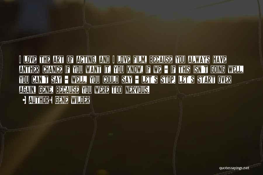 Gene Wilder Quotes: I Love The Art Of Acting, And I Love Film, Because You Always Have Anther Chance If You Want It.