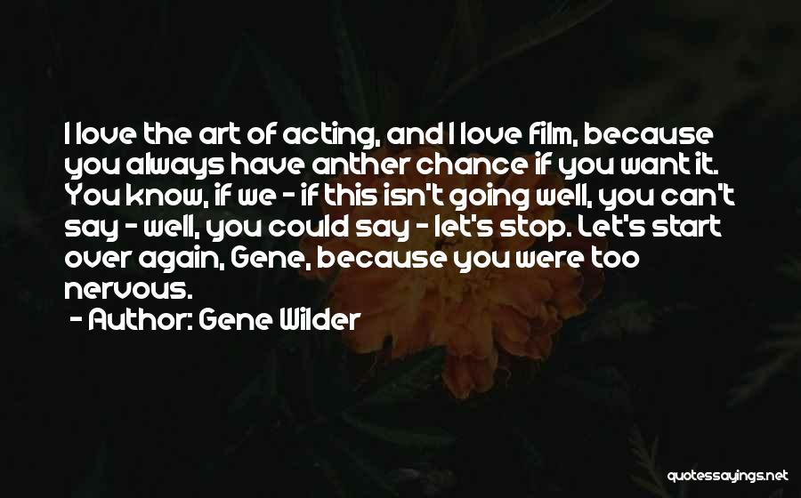 Gene Wilder Quotes: I Love The Art Of Acting, And I Love Film, Because You Always Have Anther Chance If You Want It.