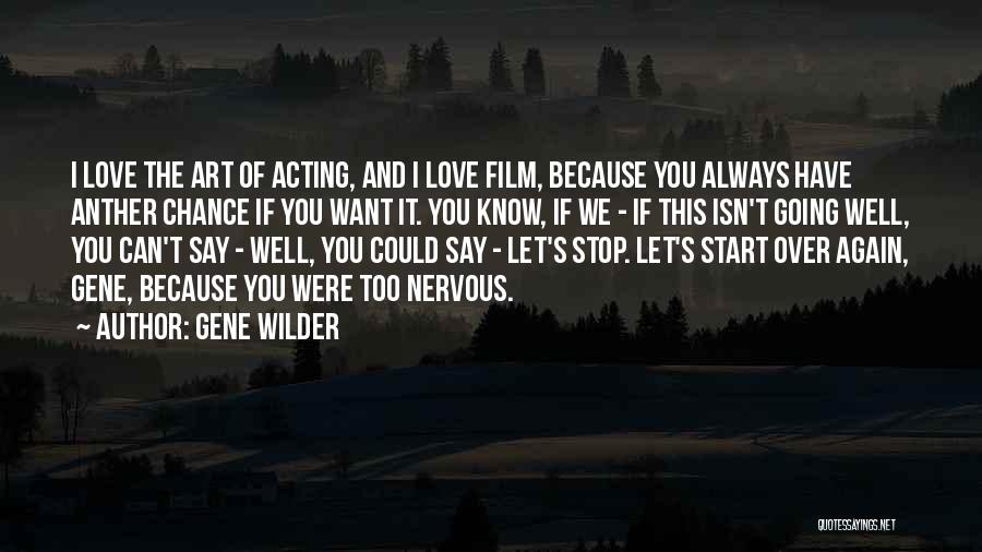 Gene Wilder Quotes: I Love The Art Of Acting, And I Love Film, Because You Always Have Anther Chance If You Want It.