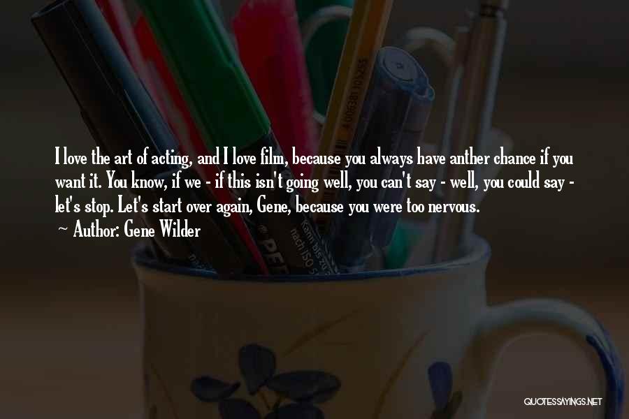 Gene Wilder Quotes: I Love The Art Of Acting, And I Love Film, Because You Always Have Anther Chance If You Want It.