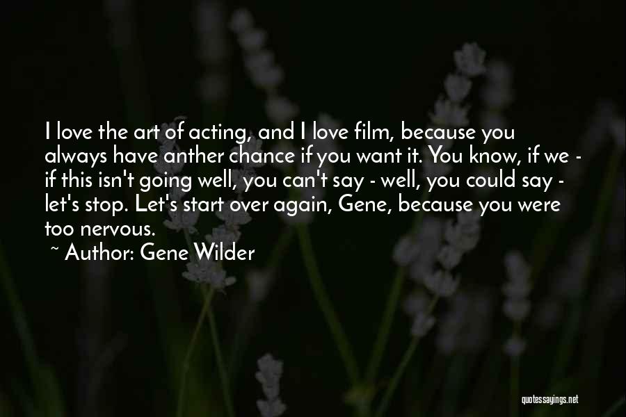 Gene Wilder Quotes: I Love The Art Of Acting, And I Love Film, Because You Always Have Anther Chance If You Want It.