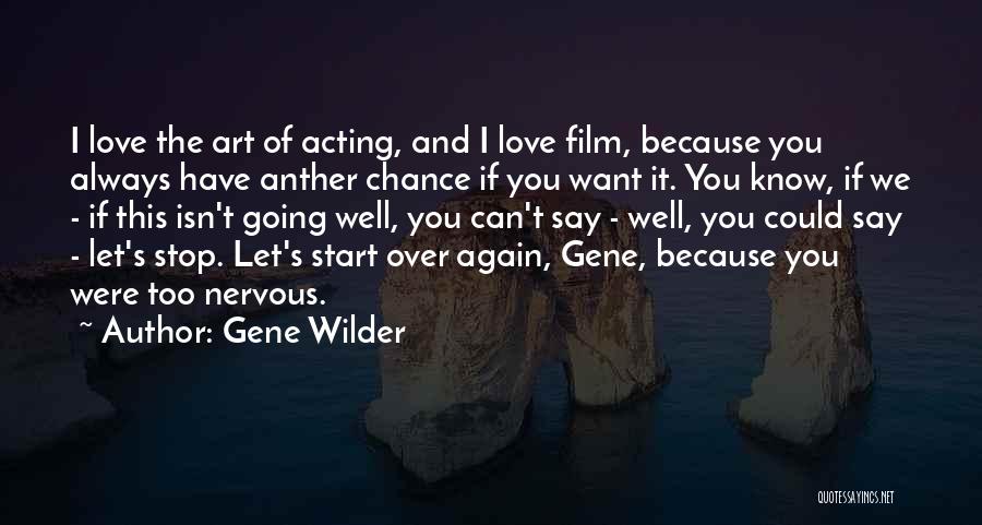 Gene Wilder Quotes: I Love The Art Of Acting, And I Love Film, Because You Always Have Anther Chance If You Want It.