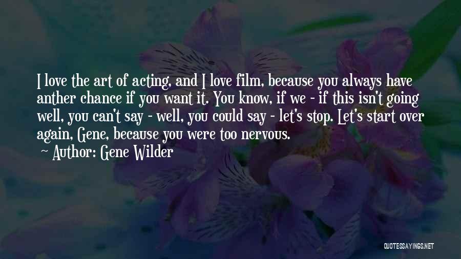 Gene Wilder Quotes: I Love The Art Of Acting, And I Love Film, Because You Always Have Anther Chance If You Want It.