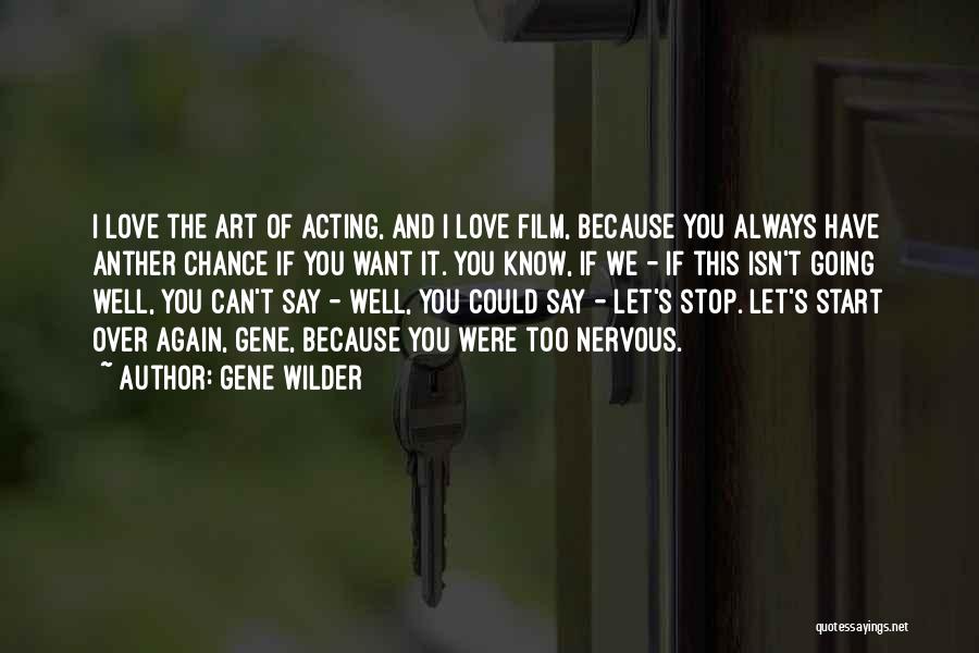 Gene Wilder Quotes: I Love The Art Of Acting, And I Love Film, Because You Always Have Anther Chance If You Want It.