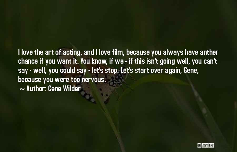 Gene Wilder Quotes: I Love The Art Of Acting, And I Love Film, Because You Always Have Anther Chance If You Want It.