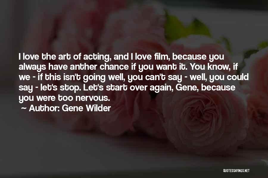 Gene Wilder Quotes: I Love The Art Of Acting, And I Love Film, Because You Always Have Anther Chance If You Want It.