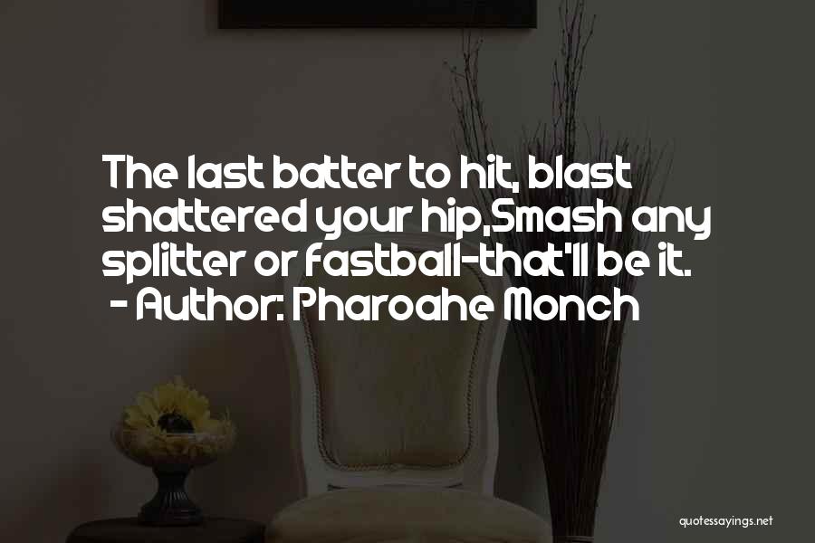 Pharoahe Monch Quotes: The Last Batter To Hit, Blast Shattered Your Hip,smash Any Splitter Or Fastball-that'll Be It.