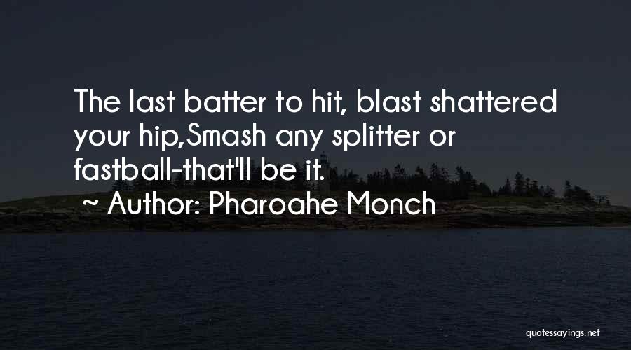 Pharoahe Monch Quotes: The Last Batter To Hit, Blast Shattered Your Hip,smash Any Splitter Or Fastball-that'll Be It.