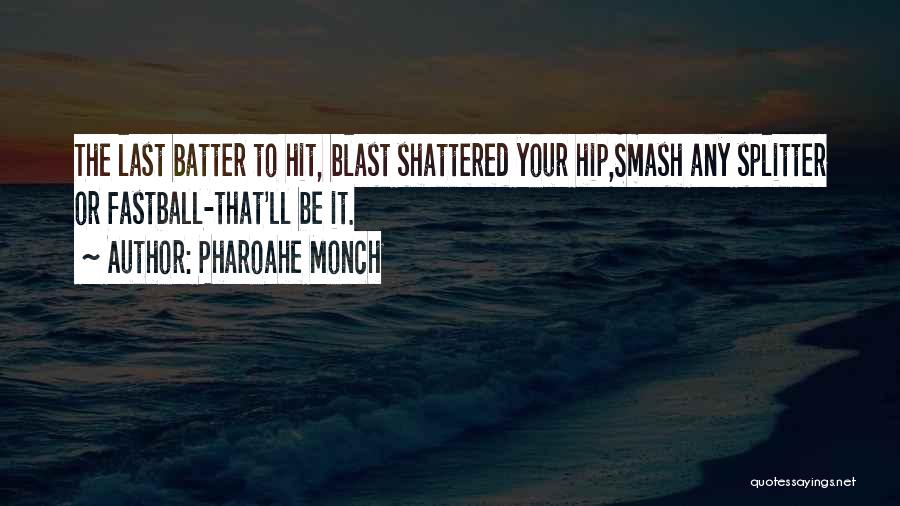 Pharoahe Monch Quotes: The Last Batter To Hit, Blast Shattered Your Hip,smash Any Splitter Or Fastball-that'll Be It.