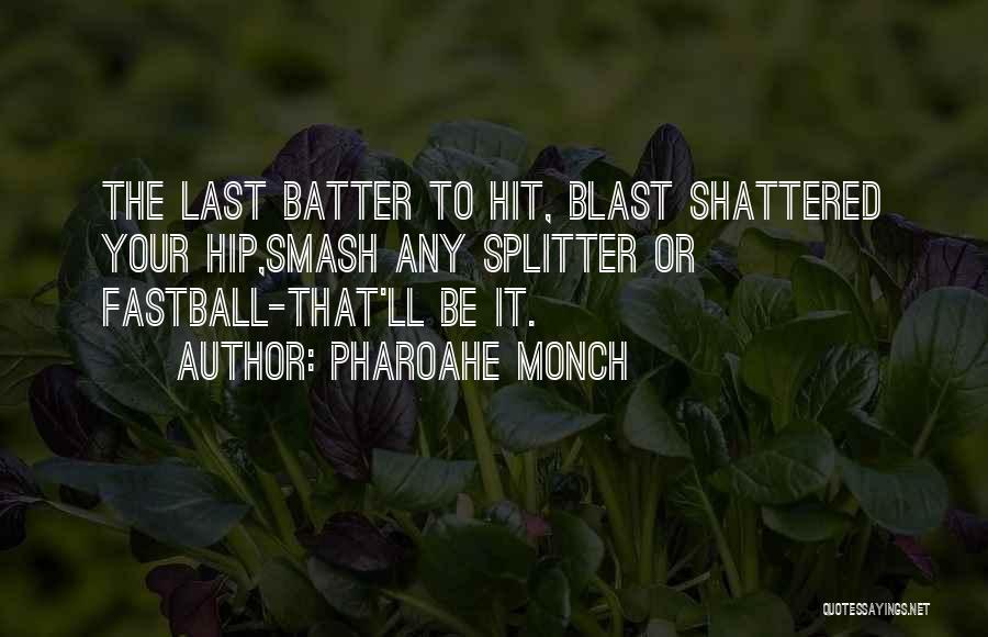 Pharoahe Monch Quotes: The Last Batter To Hit, Blast Shattered Your Hip,smash Any Splitter Or Fastball-that'll Be It.