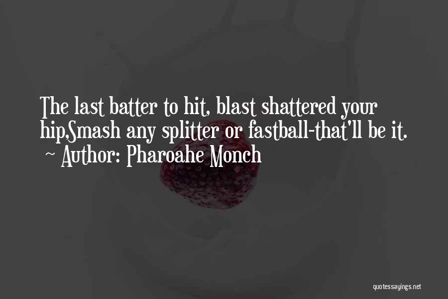 Pharoahe Monch Quotes: The Last Batter To Hit, Blast Shattered Your Hip,smash Any Splitter Or Fastball-that'll Be It.