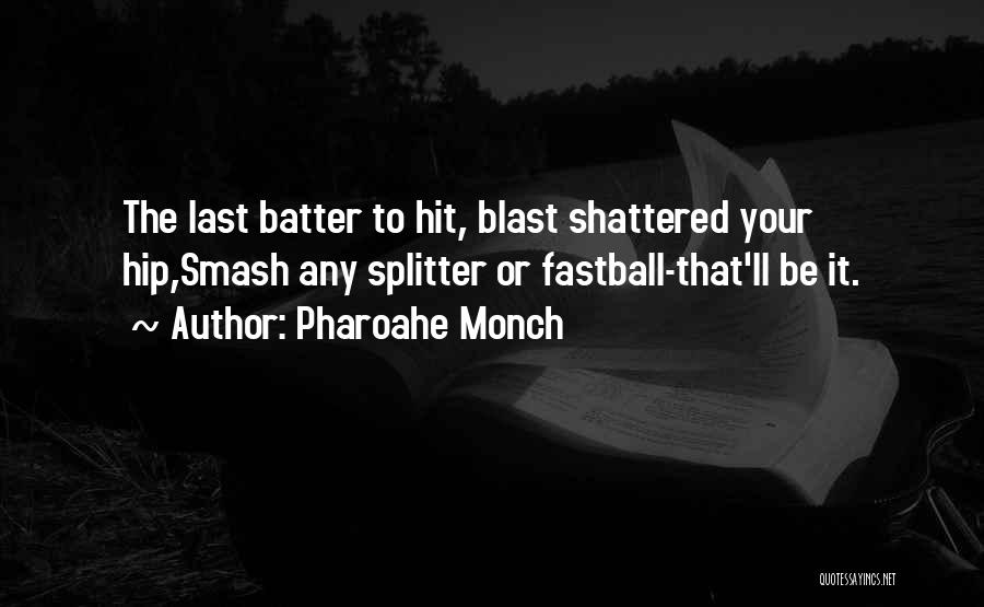 Pharoahe Monch Quotes: The Last Batter To Hit, Blast Shattered Your Hip,smash Any Splitter Or Fastball-that'll Be It.