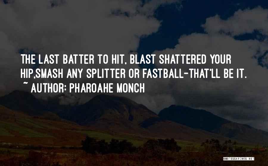 Pharoahe Monch Quotes: The Last Batter To Hit, Blast Shattered Your Hip,smash Any Splitter Or Fastball-that'll Be It.