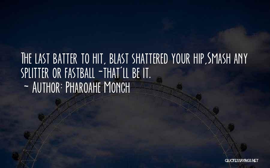 Pharoahe Monch Quotes: The Last Batter To Hit, Blast Shattered Your Hip,smash Any Splitter Or Fastball-that'll Be It.