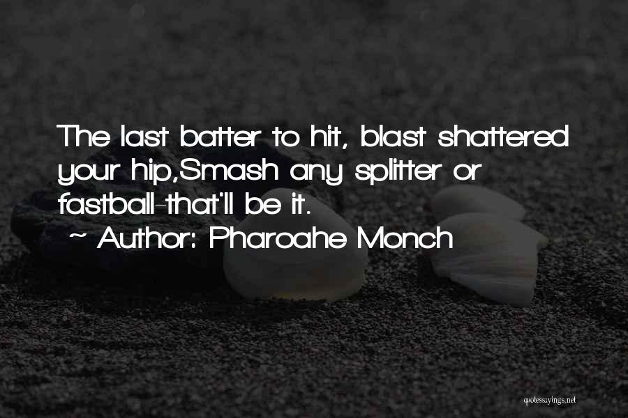 Pharoahe Monch Quotes: The Last Batter To Hit, Blast Shattered Your Hip,smash Any Splitter Or Fastball-that'll Be It.