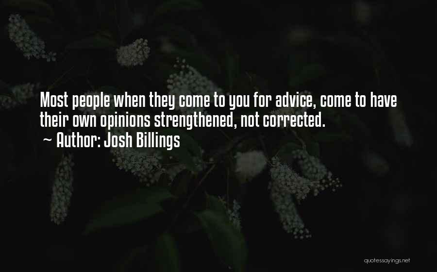 Josh Billings Quotes: Most People When They Come To You For Advice, Come To Have Their Own Opinions Strengthened, Not Corrected.