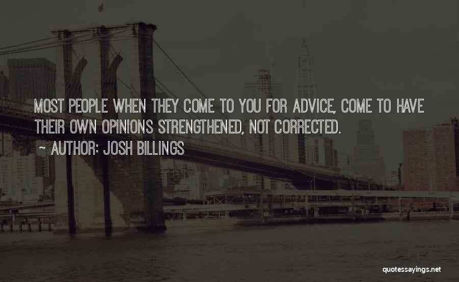Josh Billings Quotes: Most People When They Come To You For Advice, Come To Have Their Own Opinions Strengthened, Not Corrected.
