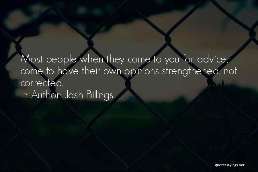 Josh Billings Quotes: Most People When They Come To You For Advice, Come To Have Their Own Opinions Strengthened, Not Corrected.