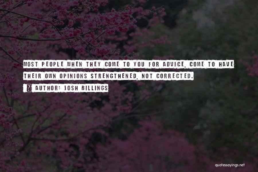 Josh Billings Quotes: Most People When They Come To You For Advice, Come To Have Their Own Opinions Strengthened, Not Corrected.