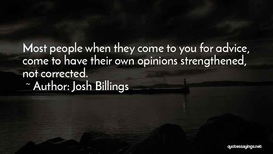 Josh Billings Quotes: Most People When They Come To You For Advice, Come To Have Their Own Opinions Strengthened, Not Corrected.