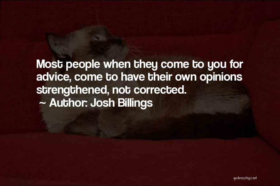 Josh Billings Quotes: Most People When They Come To You For Advice, Come To Have Their Own Opinions Strengthened, Not Corrected.