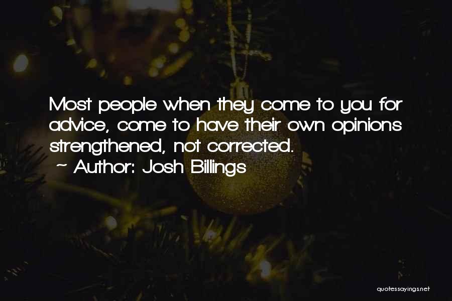 Josh Billings Quotes: Most People When They Come To You For Advice, Come To Have Their Own Opinions Strengthened, Not Corrected.