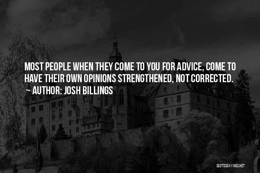 Josh Billings Quotes: Most People When They Come To You For Advice, Come To Have Their Own Opinions Strengthened, Not Corrected.