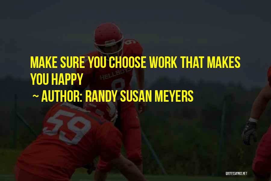 Randy Susan Meyers Quotes: Make Sure You Choose Work That Makes You Happy