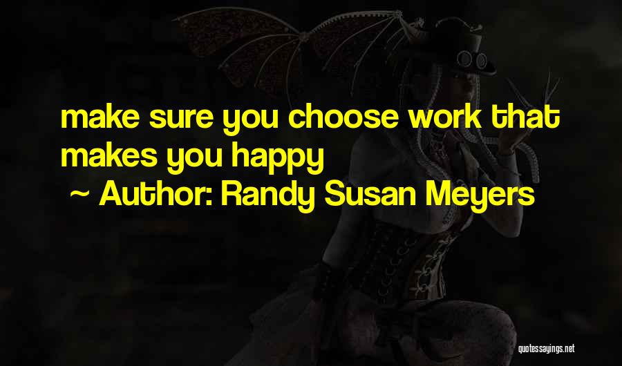 Randy Susan Meyers Quotes: Make Sure You Choose Work That Makes You Happy