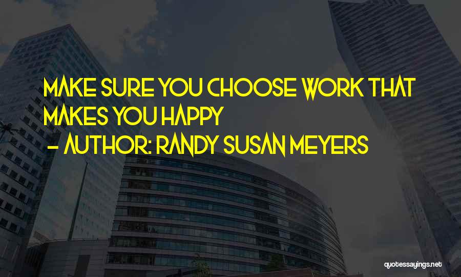 Randy Susan Meyers Quotes: Make Sure You Choose Work That Makes You Happy