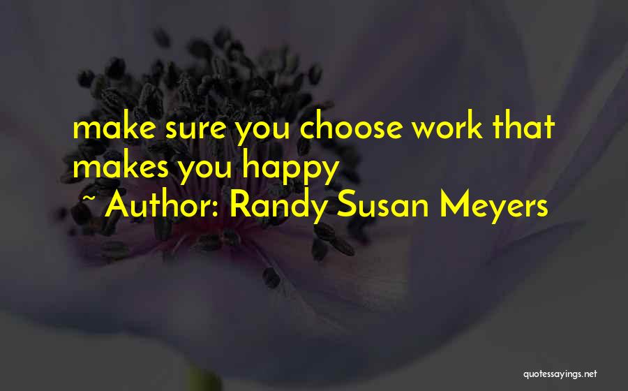 Randy Susan Meyers Quotes: Make Sure You Choose Work That Makes You Happy