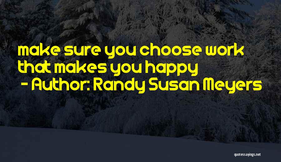 Randy Susan Meyers Quotes: Make Sure You Choose Work That Makes You Happy