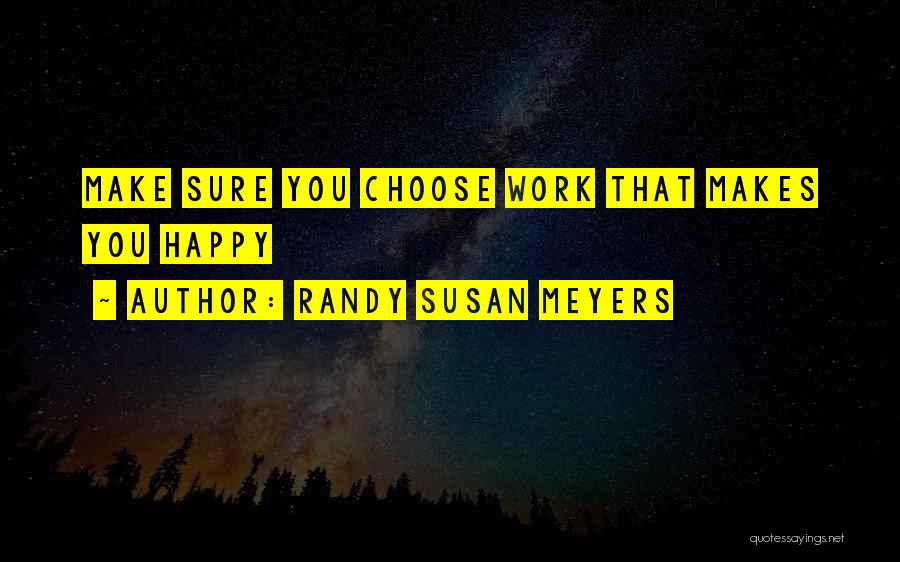 Randy Susan Meyers Quotes: Make Sure You Choose Work That Makes You Happy