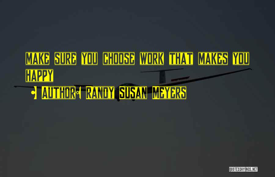 Randy Susan Meyers Quotes: Make Sure You Choose Work That Makes You Happy