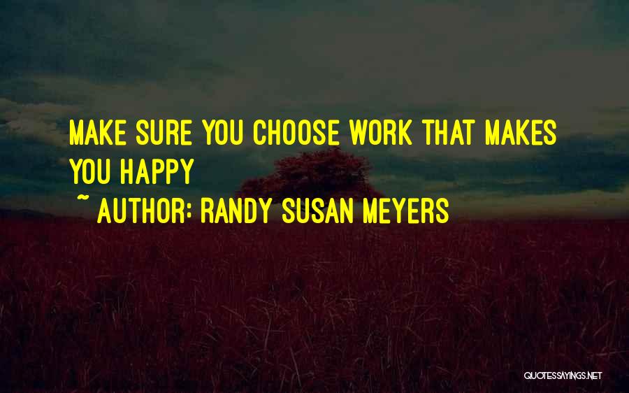 Randy Susan Meyers Quotes: Make Sure You Choose Work That Makes You Happy