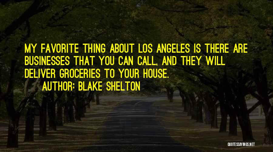 Blake Shelton Quotes: My Favorite Thing About Los Angeles Is There Are Businesses That You Can Call, And They Will Deliver Groceries To