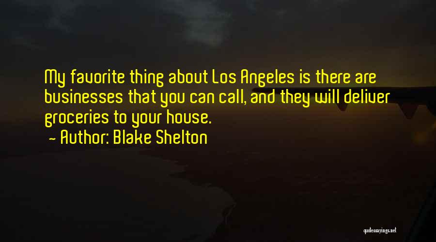 Blake Shelton Quotes: My Favorite Thing About Los Angeles Is There Are Businesses That You Can Call, And They Will Deliver Groceries To
