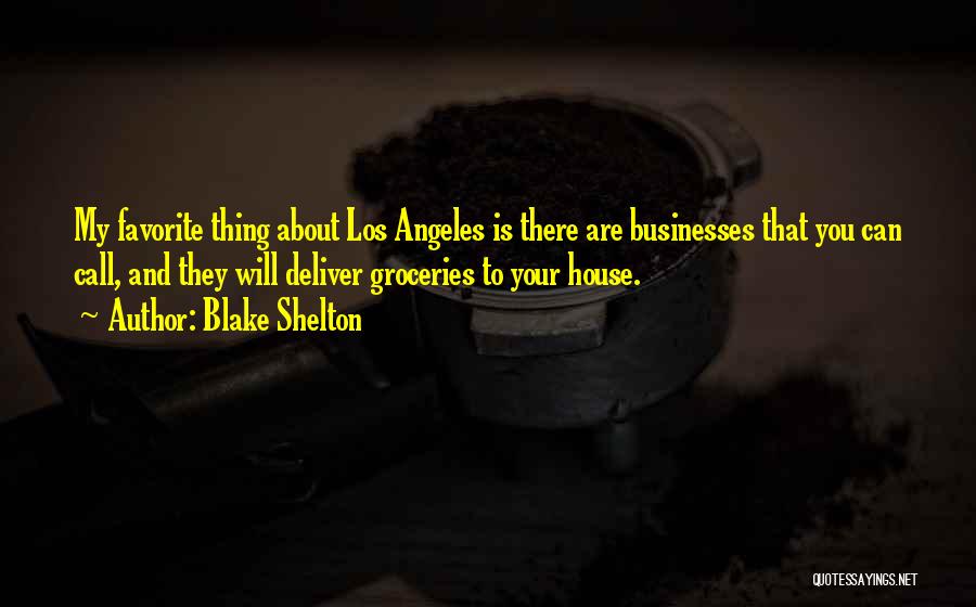 Blake Shelton Quotes: My Favorite Thing About Los Angeles Is There Are Businesses That You Can Call, And They Will Deliver Groceries To