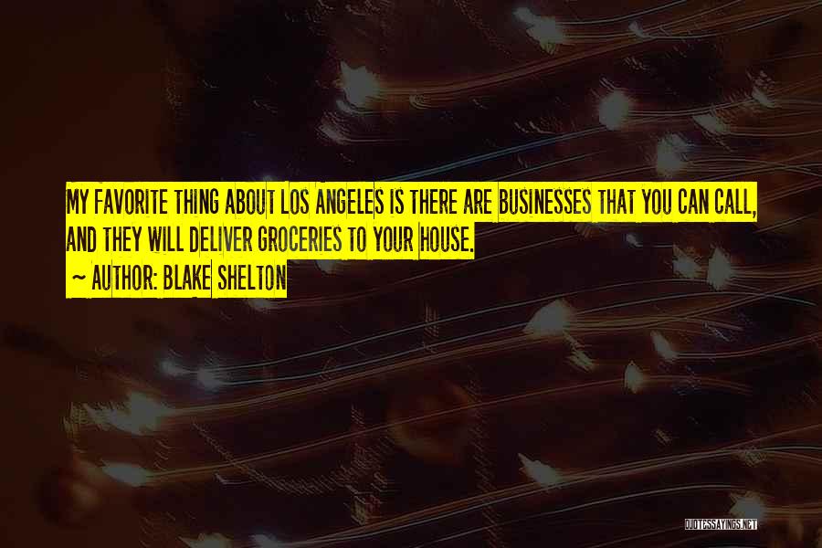 Blake Shelton Quotes: My Favorite Thing About Los Angeles Is There Are Businesses That You Can Call, And They Will Deliver Groceries To