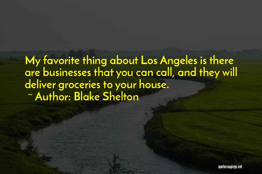 Blake Shelton Quotes: My Favorite Thing About Los Angeles Is There Are Businesses That You Can Call, And They Will Deliver Groceries To