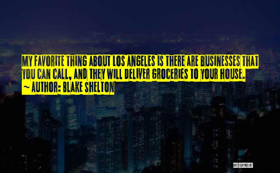 Blake Shelton Quotes: My Favorite Thing About Los Angeles Is There Are Businesses That You Can Call, And They Will Deliver Groceries To