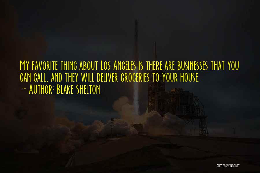 Blake Shelton Quotes: My Favorite Thing About Los Angeles Is There Are Businesses That You Can Call, And They Will Deliver Groceries To