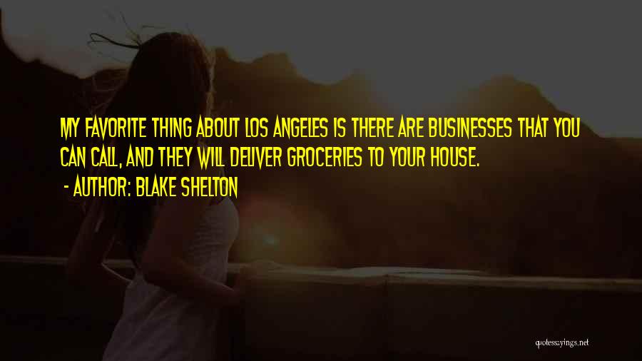 Blake Shelton Quotes: My Favorite Thing About Los Angeles Is There Are Businesses That You Can Call, And They Will Deliver Groceries To