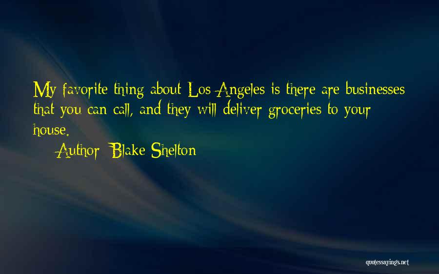 Blake Shelton Quotes: My Favorite Thing About Los Angeles Is There Are Businesses That You Can Call, And They Will Deliver Groceries To